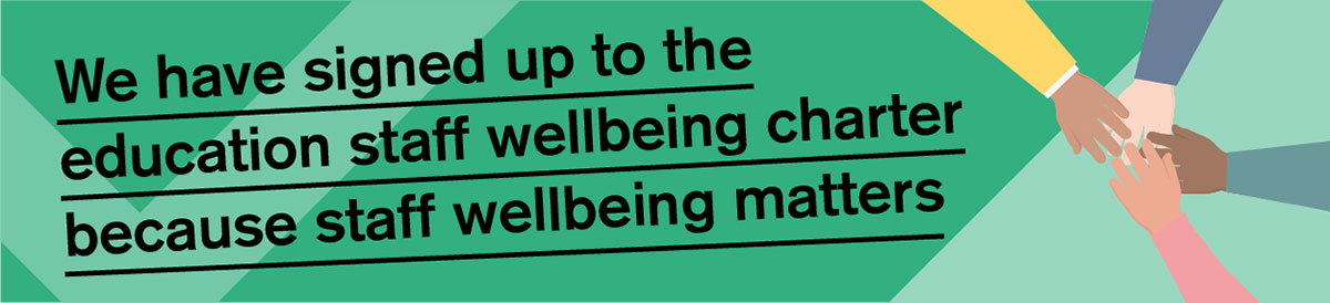 We have signed up to the education staff wellbeing charter because staff wellbeing matters